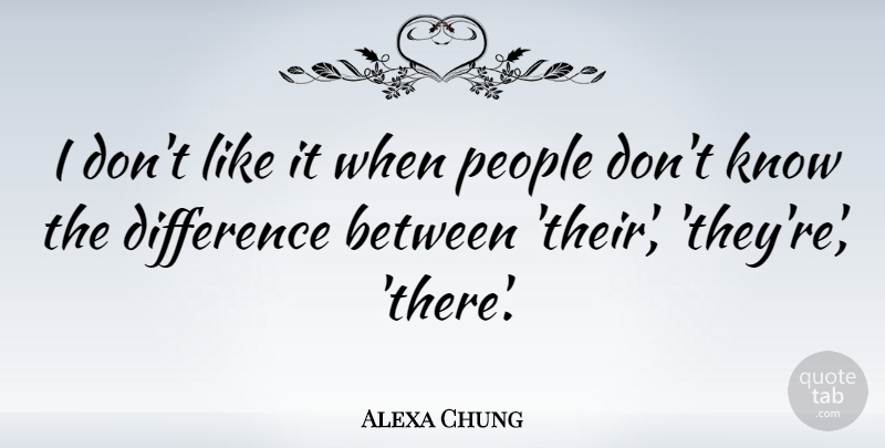 Alexa Chung Quote About Differences, People, Knows: I Dont Like It When...