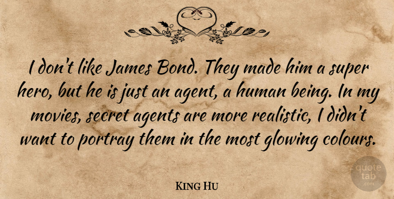 King Hu Quote About Agents, Glowing, Human, James, Movies: I Dont Like James Bond...