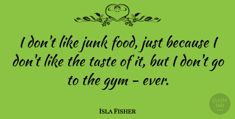 Isla Fisher Quote About Taste, Junk, Junk Food: I Dont Like Junk Food...