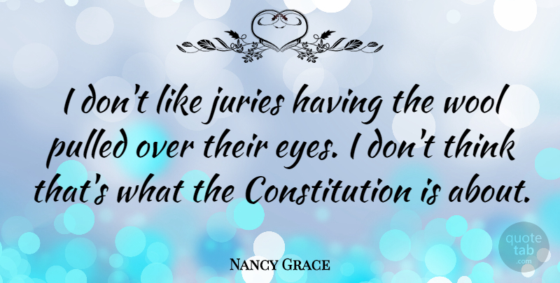 Nancy Grace Quote About Eye, Thinking, Wool: I Dont Like Juries Having...