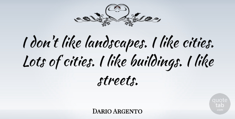 Dario Argento Quote About undefined: I Dont Like Landscapes I...