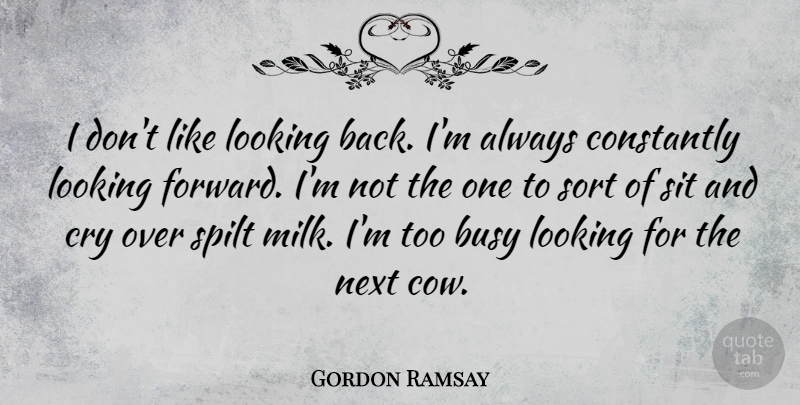 Gordon Ramsay Quote About Cows, Next, Milk: I Dont Like Looking Back...