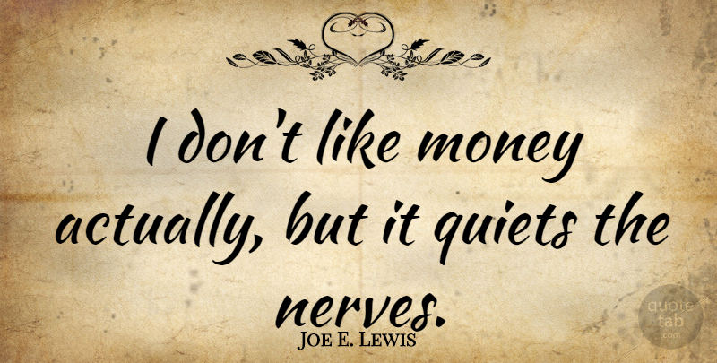 Joe E. Lewis Quote About Money, Nerves, Politics: I Dont Like Money Actually...