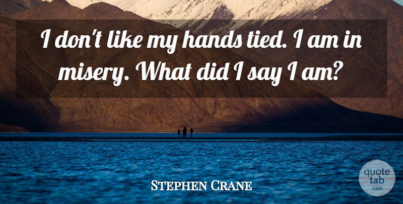 Stephen Crane Quote About Hands: I Dont Like My Hands...