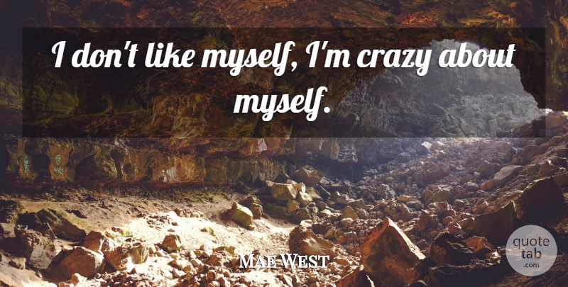 Mae West Quote About Crazy, Self Confidence, Self Love: I Dont Like Myself Im...