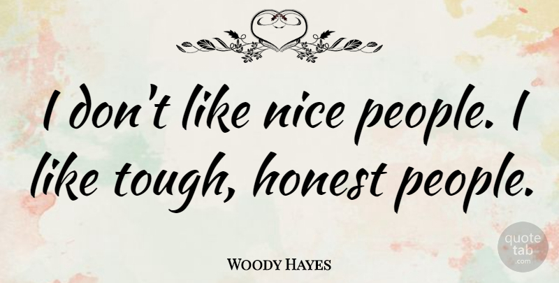 Woody Hayes Quote About Nice, People, Tough: I Dont Like Nice People...