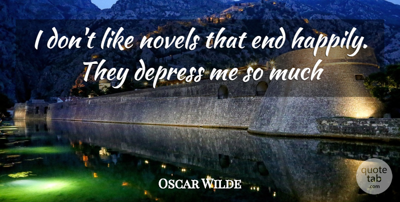 Oscar Wilde Quote About Depressing, Prisms, Ends: I Dont Like Novels That...