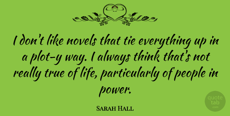 Sarah Hall Quote About Life, Novels, People, Power, Tie: I Dont Like Novels That...
