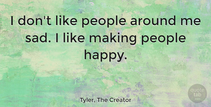 Tyler, The Creator Quote About People, Sad: I Dont Like People Around...