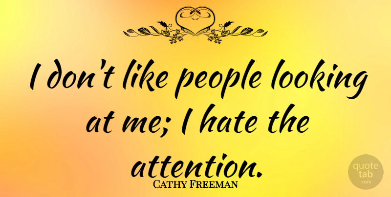 Cathy Freeman Quote About Hate, People, Attention: I Dont Like People Looking...