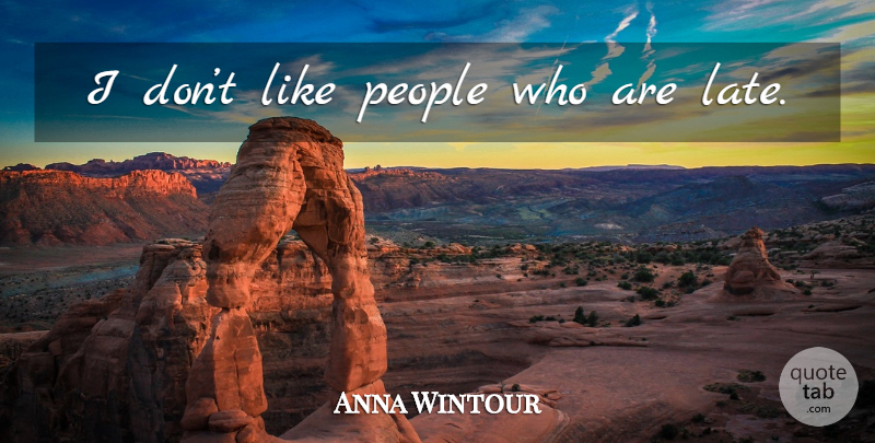 Anna Wintour Quote About People, Late: I Dont Like People Who...