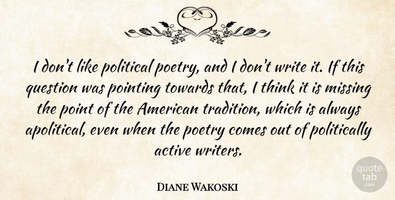 Diane Wakoski Quote About Writing, Thinking, Political: I Dont Like Political Poetry...