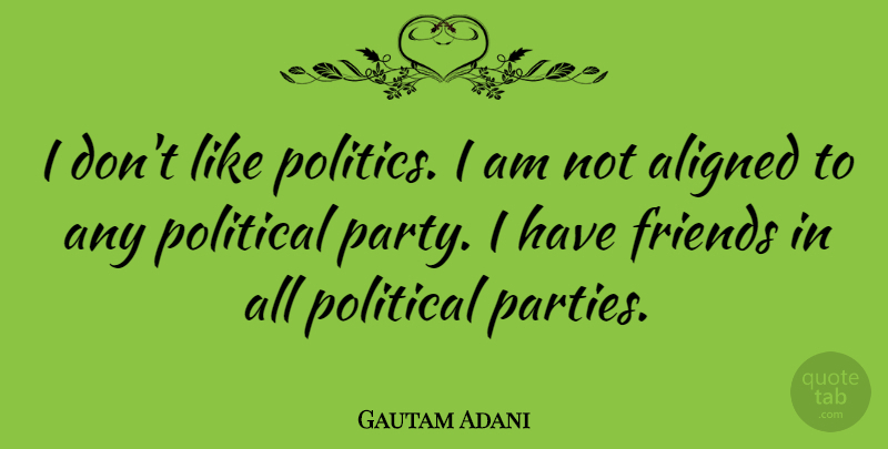 Gautam Adani Quote About Aligned, Politics: I Dont Like Politics I...