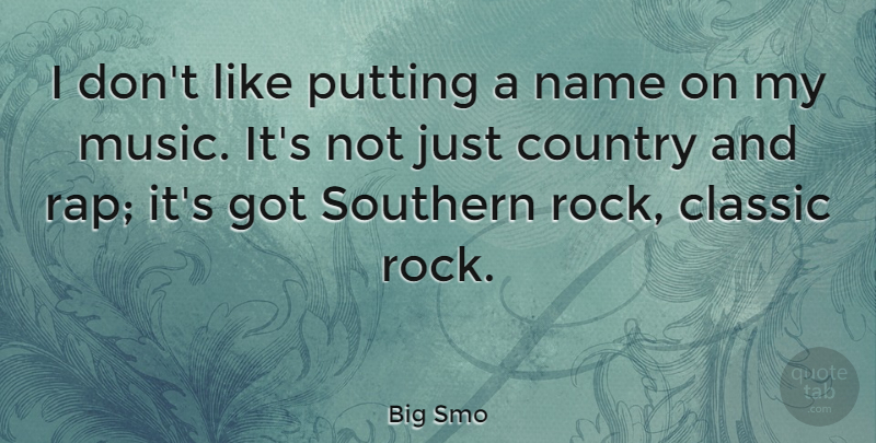 Big Smo Quote About Classic, Country, Music, Putting, Southern: I Dont Like Putting A...