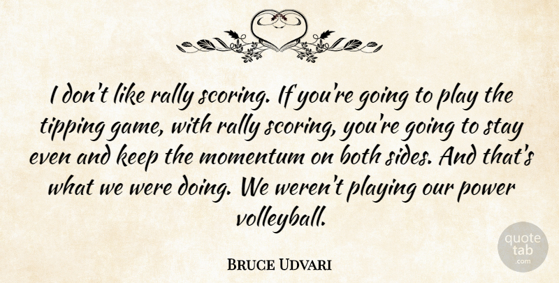 Bruce Udvari Quote About Both, Momentum, Playing, Power, Rally: I Dont Like Rally Scoring...