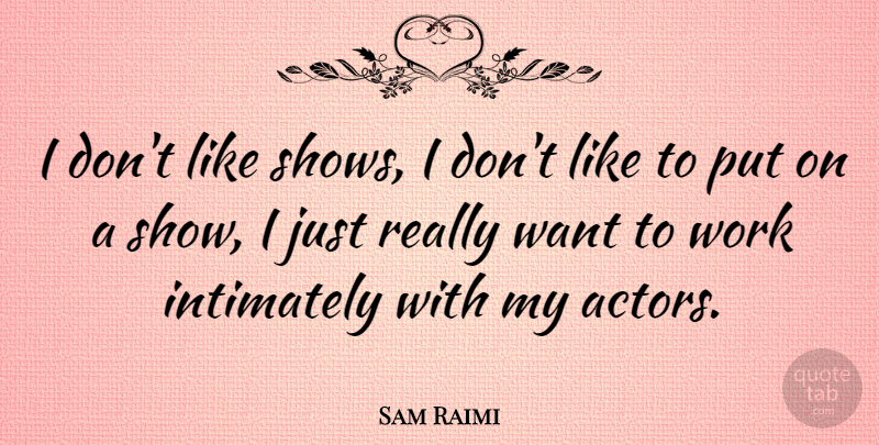 Sam Raimi Quote About Want, Actors, Shows: I Dont Like Shows I...