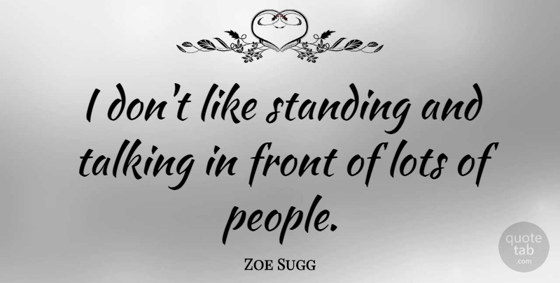 Zoe Sugg Quote About Front: I Dont Like Standing And...
