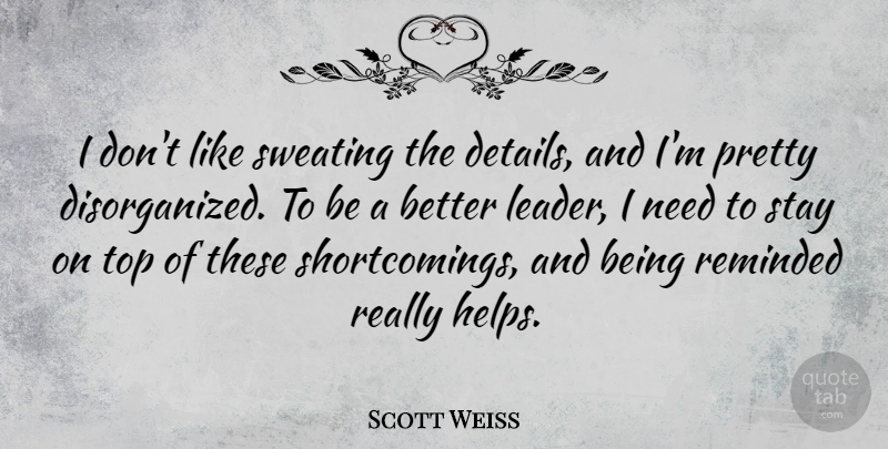 Scott Weiss Quote About Reminded, Stay, Sweating: I Dont Like Sweating The...