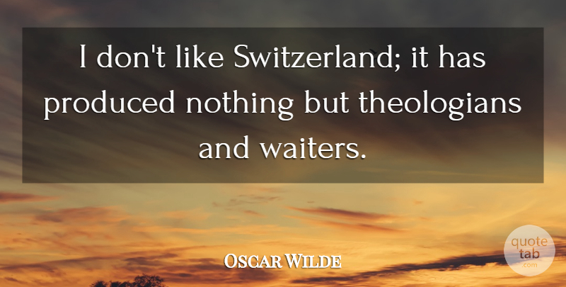 Oscar Wilde Quote About Switzerland, Theologian, Waiter: I Dont Like Switzerland It...
