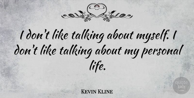 Kevin Kline Quote About Life: I Dont Like Talking About...