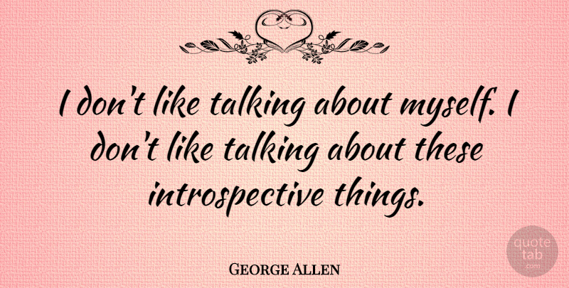 George Allen Quote About undefined: I Dont Like Talking About...