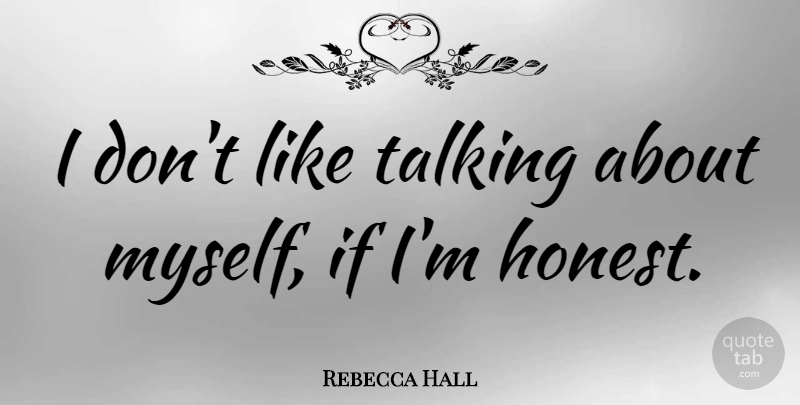 Rebecca Hall Quote About Talking, Honest, Ifs: I Dont Like Talking About...