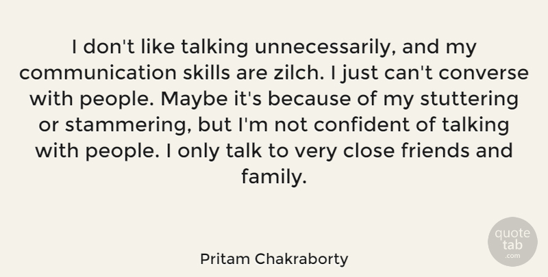 Pritam Chakraborty Quote About Close, Communication, Confident, Converse, Family: I Dont Like Talking Unnecessarily...