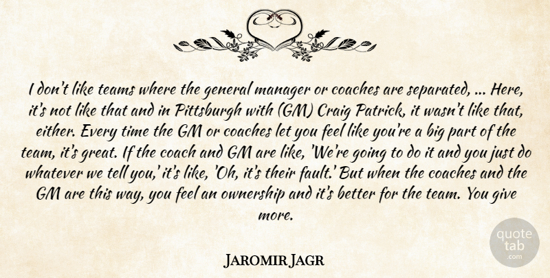 Jaromir Jagr Quote About Coaches, Craig, General, Gm, Manager: I Dont Like Teams Where...