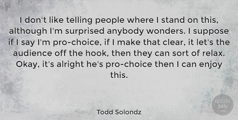Todd Solondz Quote About Alright, Although, Anybody, Audience, People: I Dont Like Telling People...
