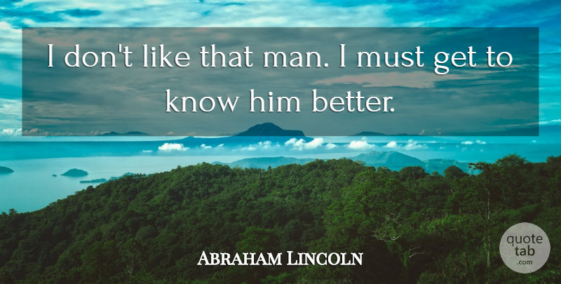 Abraham Lincoln Quote About Positive, Wisdom, Attitude: I Dont Like That Man...