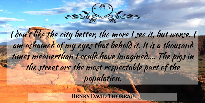 Henry David Thoreau Quote About Eye, Pigs, Cities: I Dont Like The City...