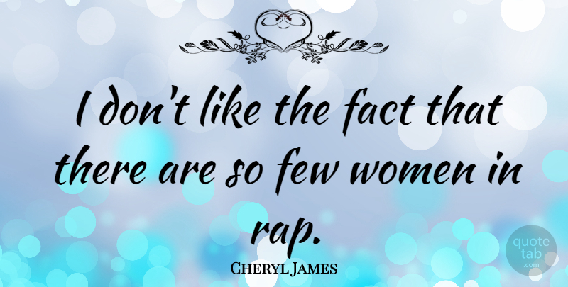 Cheryl James Quote About Rap, Facts: I Dont Like The Fact...