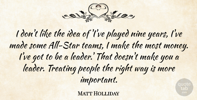 Matt Holliday Quote About Money, Nine, People, Played: I Dont Like The Idea...