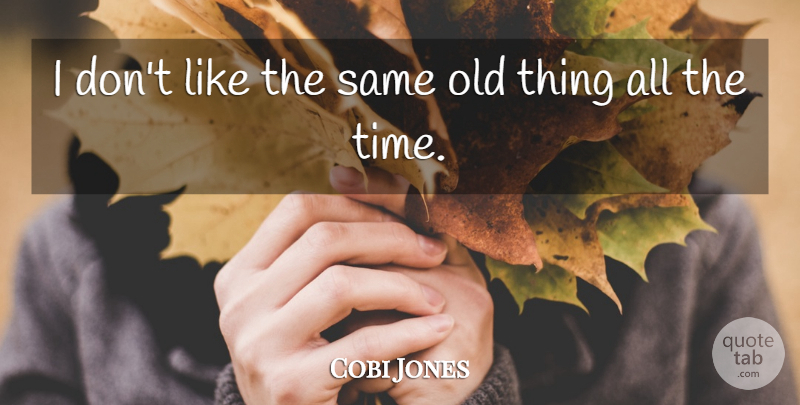 Cobi Jones Quote About Old Things, Same Old Thing, Hairstyles: I Dont Like The Same...