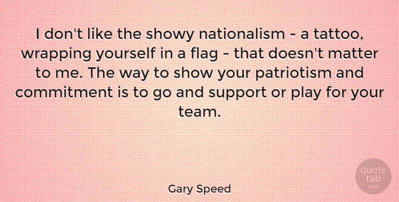 Gary Speed Quote About Commitment, Flag, Matter, Patriotism, Showy: I Dont Like The Showy...