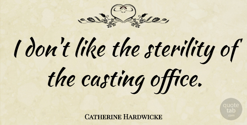 Catherine Hardwicke Quote About undefined: I Dont Like The Sterility...