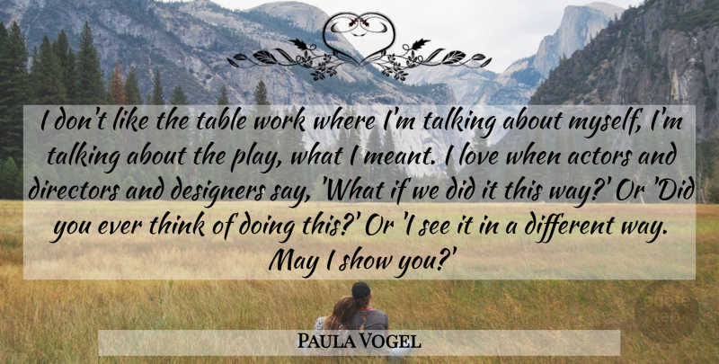 Paula Vogel Quote About Designers, Directors, Love, Table, Talking: I Dont Like The Table...