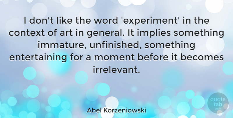 Abel Korzeniowski Quote About Art, Immature, Moments: I Dont Like The Word...