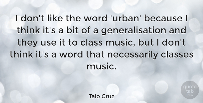 Taio Cruz Quote About Thinking, Class, Use: I Dont Like The Word...