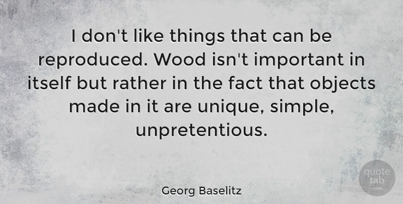 Georg Baselitz Quote About Unique, Simple, Important: I Dont Like Things That...