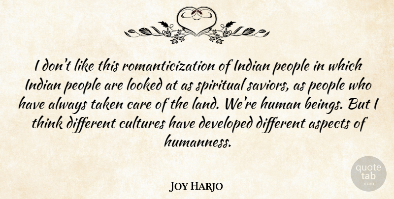 Joy Harjo Quote About Aspects, Care, Cultures, Developed, Human: I Dont Like This Romanticization...
