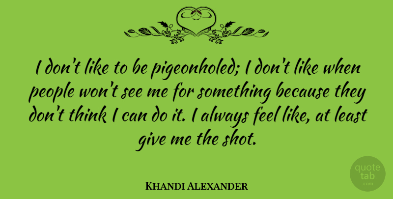 Khandi Alexander Quote About Thinking, Giving, People: I Dont Like To Be...