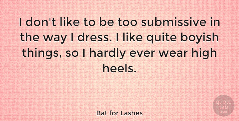 Bat for Lashes Quote About Boyish, Hardly, High, Quite, Submissive: I Dont Like To Be...