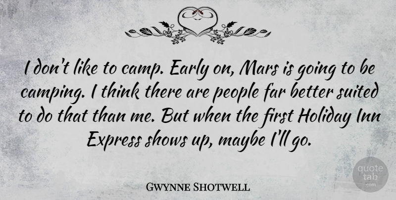 Gwynne Shotwell Quote About Early, Express, Far, Inn, Maybe: I Dont Like To Camp...