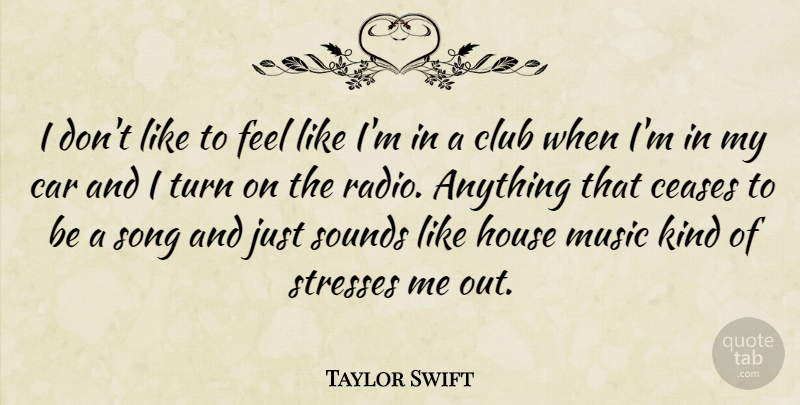 Taylor Swift Quote About Song, Stress, Car: I Dont Like To Feel...