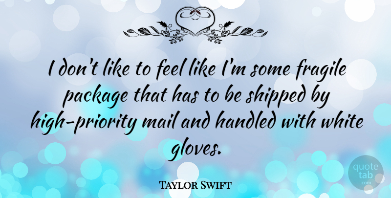 Taylor Swift Quote About White, Priorities, Gloves: I Dont Like To Feel...