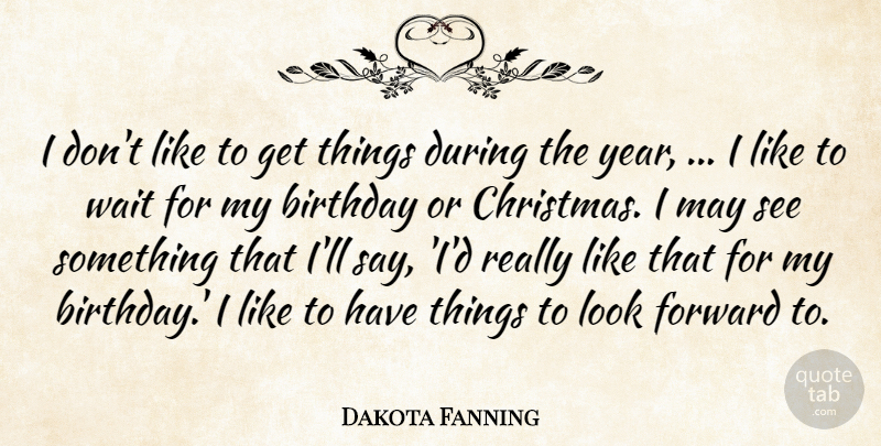 Dakota Fanning Quote About Christmas, Years, Waiting: I Dont Like To Get...