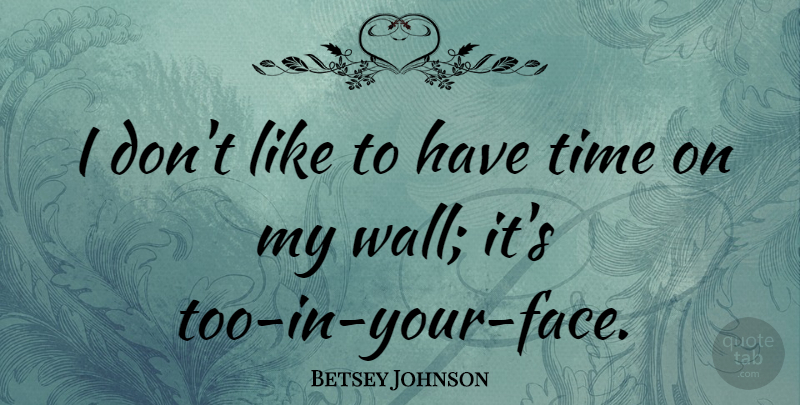 Betsey Johnson Quote About Wall, Faces, Your Face: I Dont Like To Have...