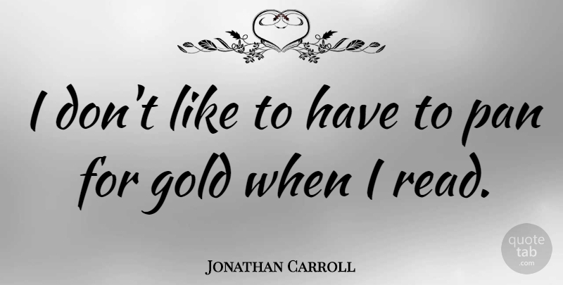 Jonathan Carroll Quote About Gold: I Dont Like To Have...