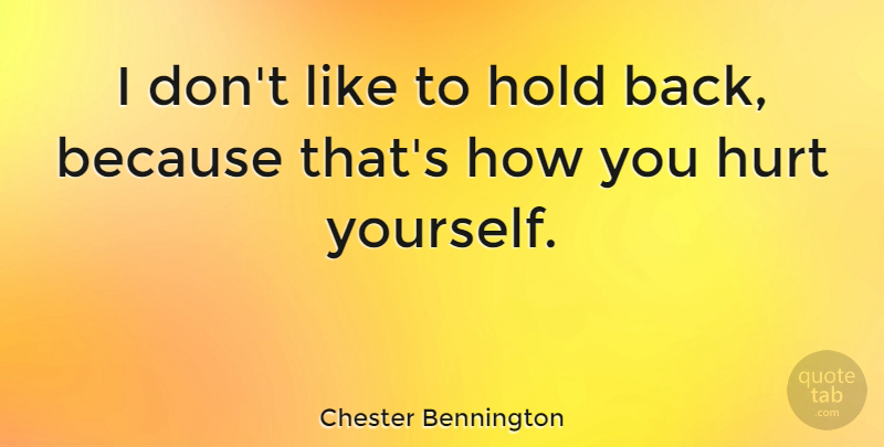 Chester Bennington Quote About Hurt: I Dont Like To Hold...